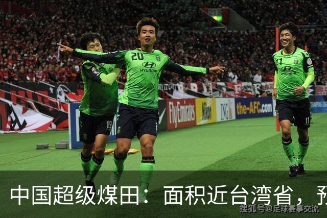 中国超级煤田：面积近台湾省，预测储量6690亿吨，够全国用几十年