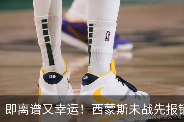 即离谱又幸运！西蒙斯未战先报销，躺拿全额薪资成打工人天花板！