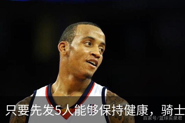 只要先发5人能够保持健康，骑士的竞争力就会很有保障？