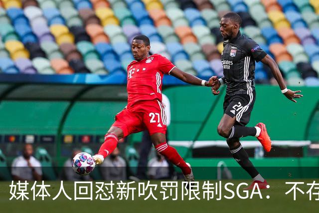 媒体人回怼"新吹罚限制SGA"：不存在的，中距离恐怖如斯