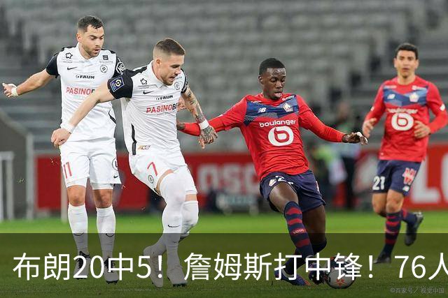 布朗20中5！詹姆斯打中锋！76人赛季首败