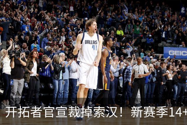 开拓者官宣裁掉索汉！新赛季14+3阵容出炉：锋线替补深度更差了