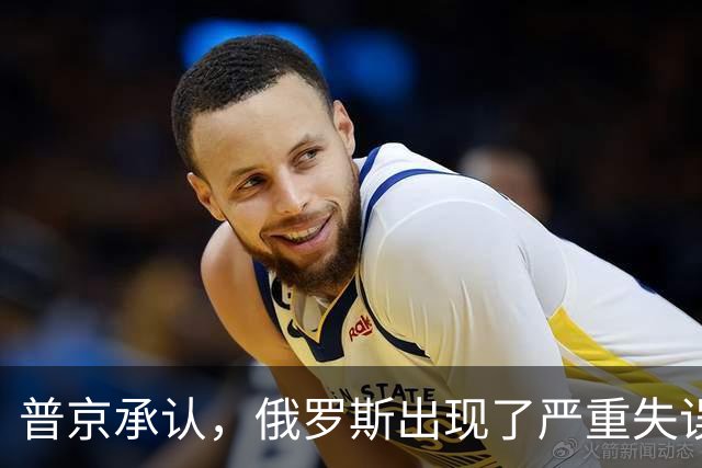 普京承认，俄罗斯出现了严重失误，这是俄乌冲突以来非常罕见的。