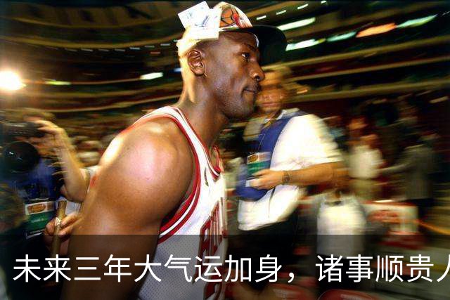 未来三年大气运加身，诸事顺贵人相助，命中注定发大财的3个生肖