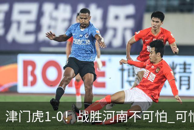 津门虎1-0！战胜河南不可怕 可怕的是于根伟赛后发言 还没完全保级
