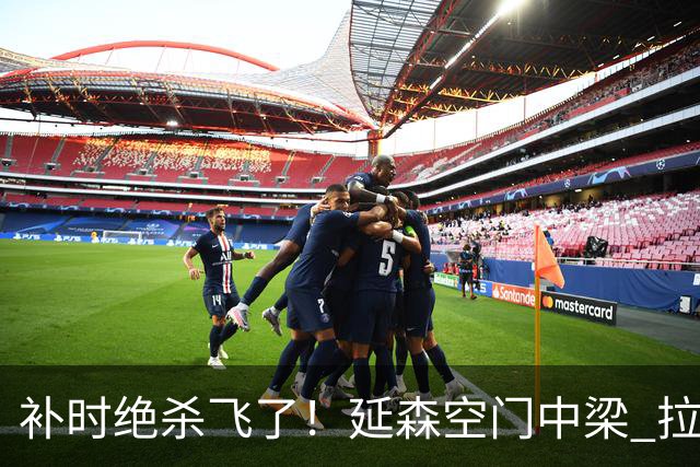 补时绝杀飞了！延森空门中梁 拉科1-1莱万特