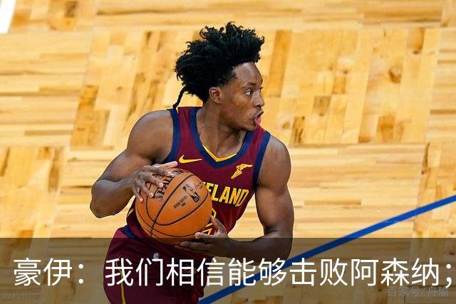 豪伊：我们相信能够击败阿森纳；罚点球前早已选好角度