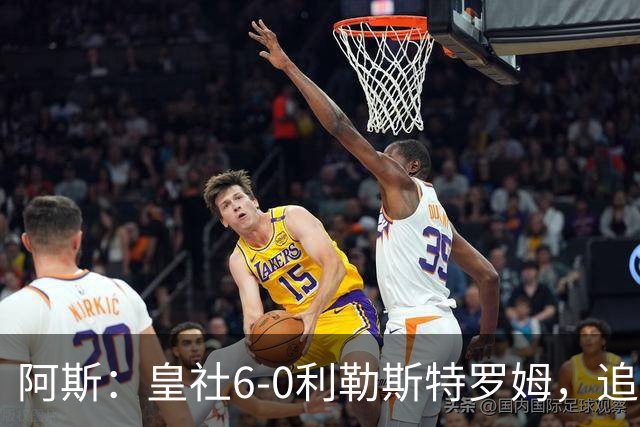 阿斯：皇社6-0利勒斯特罗姆，追平队史欧战客场最大比分胜利
