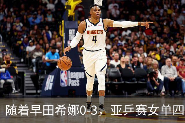 随着早田希娜0-3，亚乒赛女单四强全部诞生：3大国乒悍将在列