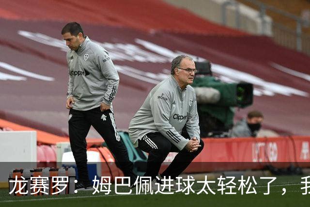 龙赛罗：姆巴佩进球太轻松了，我梦到他在诺坎普梅开二度