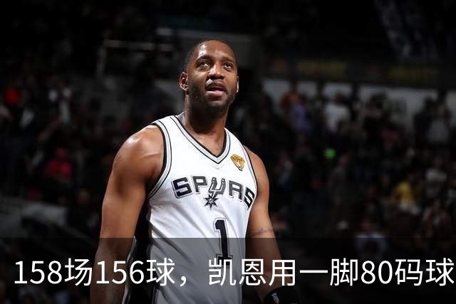 158场156球，凯恩用一脚80码球门球证明金球资格