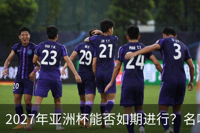 2027年亚洲杯能否如期进行？名嘴：如果沙特无法举办，中国可以接办