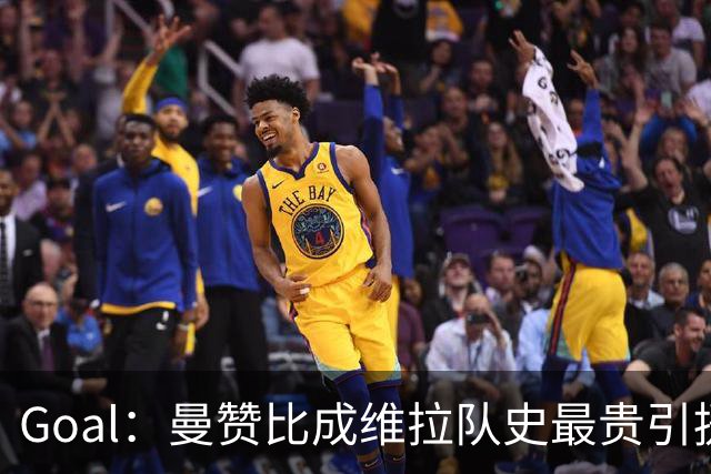 Goal：曼赞比成维拉队史最贵引援，6场造6球