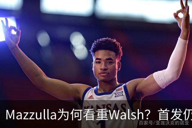 Mazzulla为何看重Walsh？首发仍未知